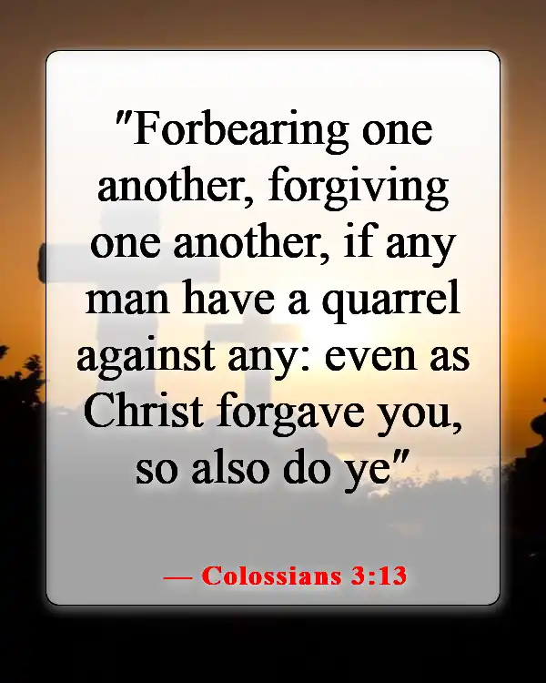 Bible Verses About Causing Pain To Others (Colossians 3:13)