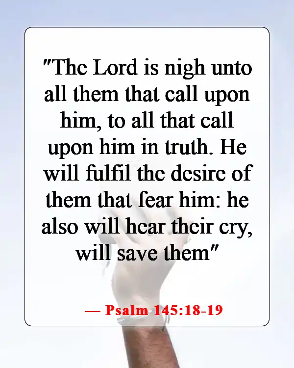 Bible Verses For When You Feel Like Your Lifes Falling Apart (Psalm 145:18-19)