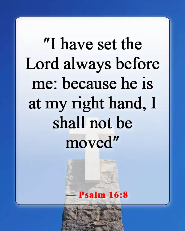 Bible Verses For When You Feel Like Your Lifes Falling Apart (Psalm 16:8)