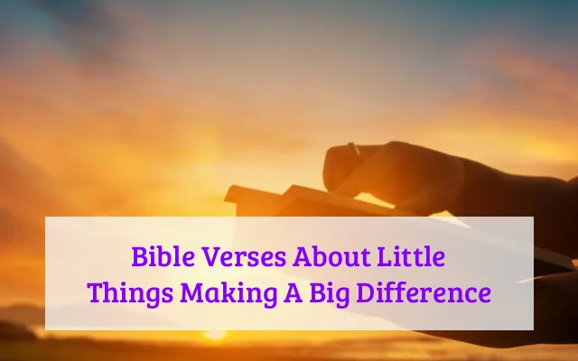 Bible Verses About Little Things Making A Big Difference