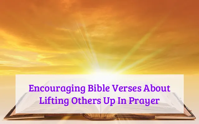 Encouraging Bible Verses About Lifting Others Up In Prayer