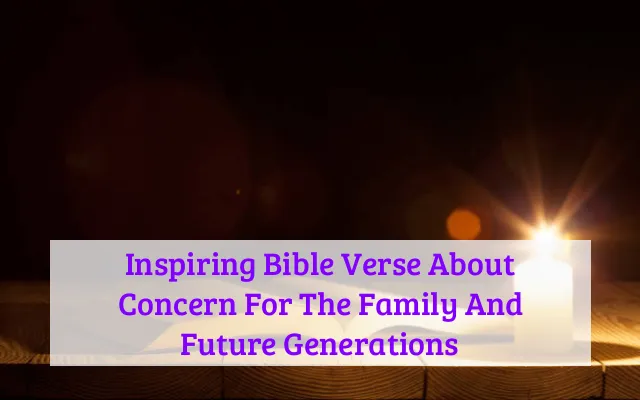 Inspiring Bible Verse About Concern For The Family And Future Generations